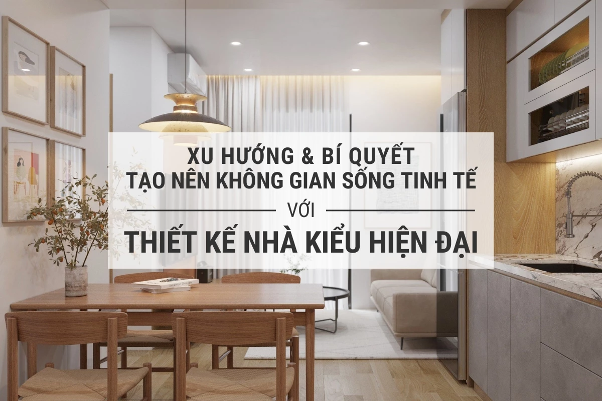 thiet ke nha kieu hien dai xu huong va bi quyet tao nen khong gian song tinh te